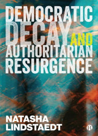 Title: Democratic Decay and Authoritarian Resurgence, Author: Natasha Lindstaedt