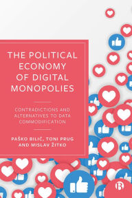 Title: The Political Economy of Digital Monopolies: Contradictions and Alternatives to Data Commodification, Author: Pasko Bilic