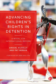 Title: Advancing Children's Rights in Detention: A Model for International Reform, Author: Ursula Kilkelly