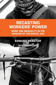 Title: Recasting Workers' Power: Work and Inequality in the Shadow of the Digital Age, Author: Edward Webster