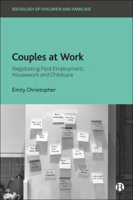 Title: Couples at Work: Negotiating Paid Employment, Housework, and Childcare, Author: Emily Christopher