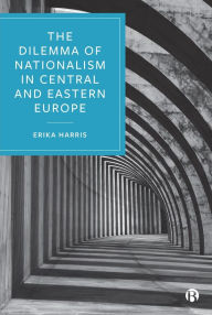 Title: The Dilemma of Nationalism in Central and Eastern Europe, Author: Erika Harris