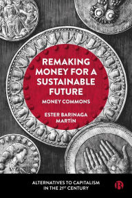 Title: Remaking Money for a Sustainable Future: Money Commons, Author: Ester Barinaga Martín