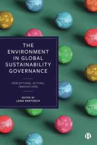 Title: The Environment in Global Sustainability Governance: Perceptions, Actors, Innovations, Author: Aino Ursula Mäki