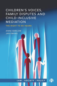 Title: Children's Voices, Family Disputes and Child-Inclusive Mediation: The Right to Be Heard, Author: Anne Barlow