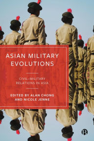 Title: Asian Military Evolutions: Civil-Military Relations in Asia, Author: Alan Chong