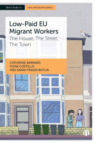 Title: Low-Paid EU Migrant Workers: The House, The Street, The Town, Author: Catherine Barnard