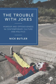 Title: The Trouble with Jokes: Humour and Offensiveness in Contemporary Culture and Politics, Author: Nick Butler