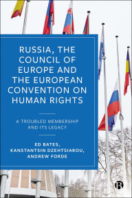 Title: Russia, the Council of Europe and the European Convention on Human Rights: A Troubled Membership and Its Legacy, Author: Ed Bates