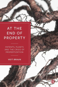 Title: At the End of Property: Patents, Plants and the Crisis of Propertization, Author: Veit Braun