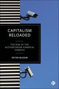 Title: Capitalism Reloaded: The Rise of the Authoritarian-Financial Complex, Author: Peter Bloom