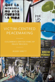 Title: Victim-Centred Peacemaking: Colombia's Santos-FARC-EP Peace Process, Author: Roddy Brett