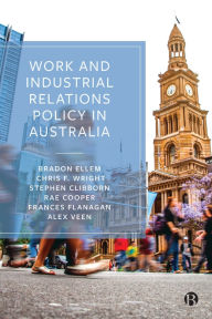 Title: Work and Industrial Relations Policy in Australia, Author: Bradon Ellem