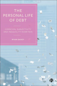 Title: The Personal Life of Debt: Coercion, Subjectivity and Inequality in Britain, Author: Ryan Davey