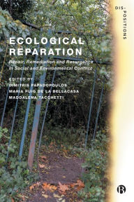 Title: Ecological Reparation: Repair, Remediation and Resurgence in Social and Environmental Conflict, Author: Dimitris Papadopoulos