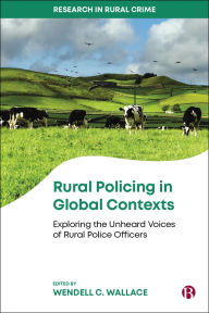 Title: Rural Policing in Global Contexts: Exploring the Unheard Voices of Rural Police Officers, Author: Richard Abayomi Aborisade