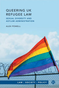 Title: Queering UK Refugee Law: Sexual Diversity and Asylum Administration, Author: Alex Powell