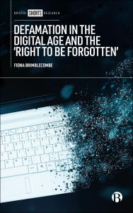 Title: Defamation in the Digital Age and the 'Right to be Forgotten', Author: Fiona Brimblecombe