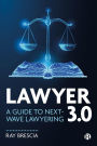 Lawyer 3.0: A Guide to Next-Wave Lawyering