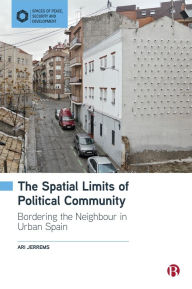 Title: The Spatial Limits of Political Community: Bordering the Neighbour in Urban Spain, Author: Ari Jerrems