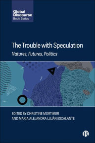 Title: The Trouble with Speculation: Natures, Futures, Politics, Author: Christine Mortimer