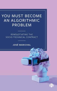 Title: You Must Become an Algorithmic Problem: Renegotiating the Socio-Technical Contract, Author: José Marichal