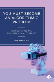Title: You Must Become an Algorithmic Problem: Renegotiating the Socio-Technical Contract, Author: José Marichal