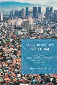 Title: The Philippines Road Home: Developing a Communicative Approach to Participation in Housing, Author: Matthew A. Koschmann