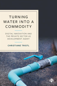 Title: Turning Water into a Commodity: Digital Innovation and the Private Sector as Development Agent, Author: Christiane Tristl