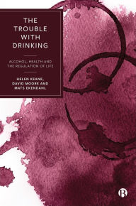 Title: The Trouble with Drinking: Alcohol, Health and the Regulation of Life, Author: Helen Keane