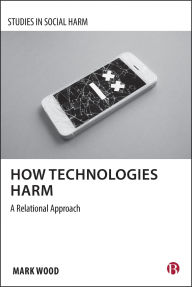 Title: How Technologies Harm: A Relational Approach, Author: Mark A. Wood