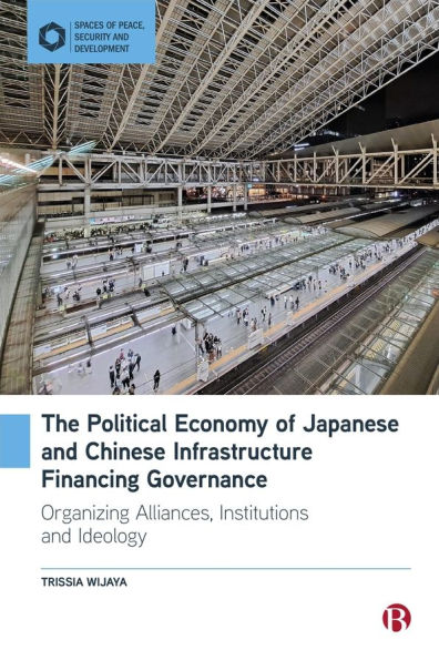 The Political Economy of Japanese and Chinese Infrastructure Financing Governance: Organizing Alliances, Institutions, and Ideology