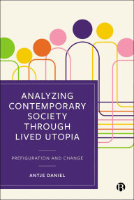 Title: Analyzing Contemporary Society through Lived Utopia: Prefiguration and Change, Author: Antje Daniel