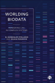 Title: Worlding Biodata: Rendering Life in Complex Systems, Author: EJ Gonzalez-Polledo