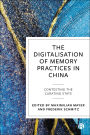 The Digitalisation of Memory Practices in China: Contesting the Curating State