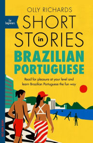 Title: Short Stories in Brazilian Portuguese for Beginners: Read for pleasure at your level, expand your vocabulary and learn Brazilian Portuguese the fun way!, Author: Olly Richards