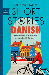 Title: Short Stories in Danish for Beginners: Read for pleasure at your level, expand your vocabulary and learn Danish the fun way!, Author: Olly Richards
