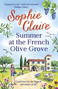 Title: Summer at the French Olive Grove: The perfect romantic summer escape, set in sunny Provence!, Author: Sophie Claire