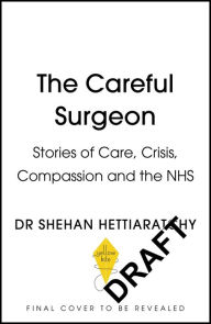 Title: The Careful Surgeon: Stories of Care, Crisis, Compassion and the NHS, Author: Dr. Shehan Hettiaratchy