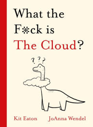 Title: What the F*ck is The Cloud?, Author: Kit Eaton