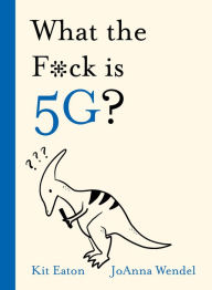 Title: What the F*ck is 5G?, Author: Kit Eaton