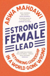 Title: Strong Female Lead: Rethinking Leadership in a World Gone Wrong, Author: Arwa Mahdawi