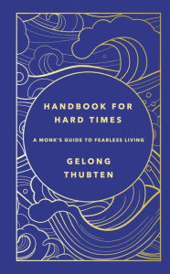 Title: Handbook for Hard Times: A monk's guide to fearless living, Author: Gelong Thubten