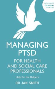 Title: Managing PTSD for Health and Social Care Professionals: Help for the Helpers, Author: Jan Smith