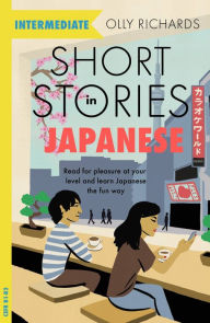 Title: Short Stories in Japanese for Intermediate Learners: Read for pleasure at your level, expand your vocabulary and learn Japanese the fun way!, Author: Olly Richards