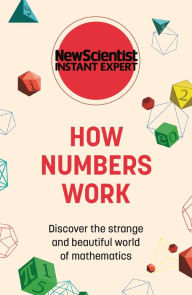 Title: How Numbers Work: Discover the strange and beautiful world of mathematics, Author: New Scientist