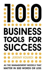 Title: 100 Business Tools for Success: All the management models that matter in 500 words or less, Author: Jeremy Kourdi