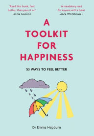 Title: A Toolkit For Happiness: 53 Ways to Feel Better, Author: Emma Hepburn