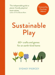 Title: Sustainable Play: 60+ cardboard crafts and games for an earth-kind home, Author: Sydney Piercey