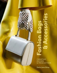 Title: Fashion Bags and Accessories: Creative Design and Production, Author: Darla-Jane Gilroy